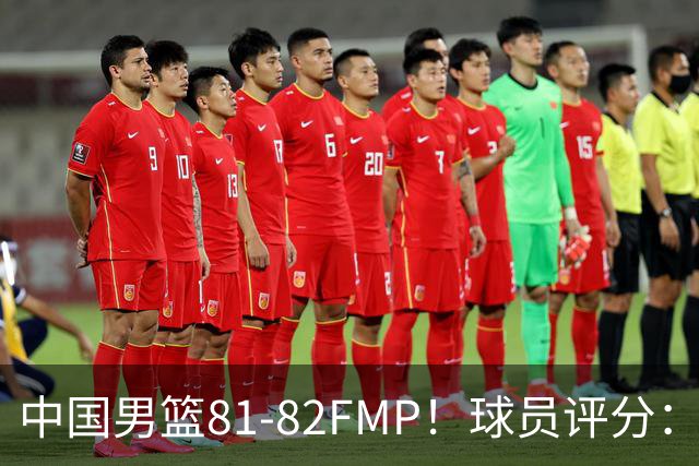 中国男篮81-82FMP！球员评分：5人满分，2人良好，2人不合格